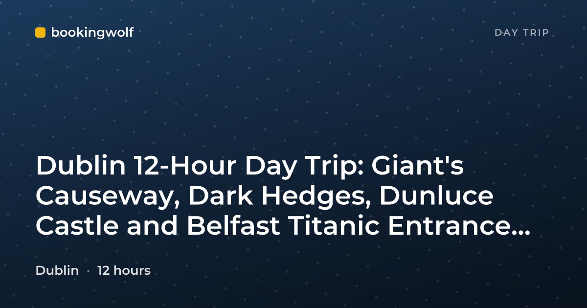 Dublin 12-Hour Day Trip: Giant's Causeway, Dark Hedges, Dunluce Castle and Belfast Titanic Entrance Fee