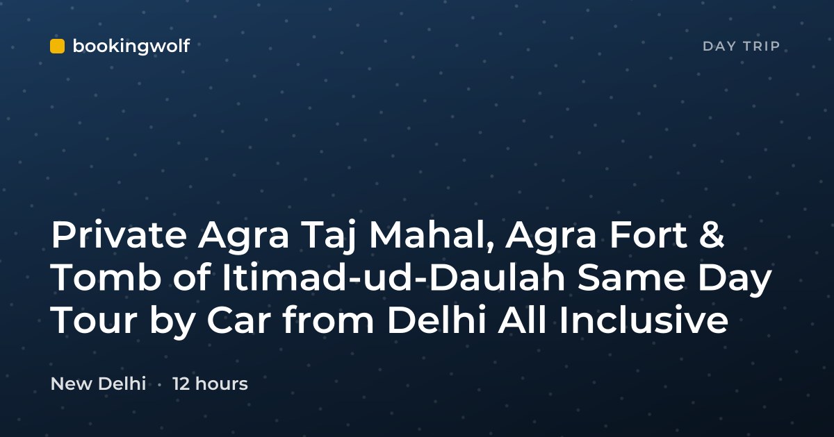 Private Agra Taj Mahal, Agra Fort & Tomb of Itimad-ud-Daulah Same Day Tour by Car from Delhi All Inclusive