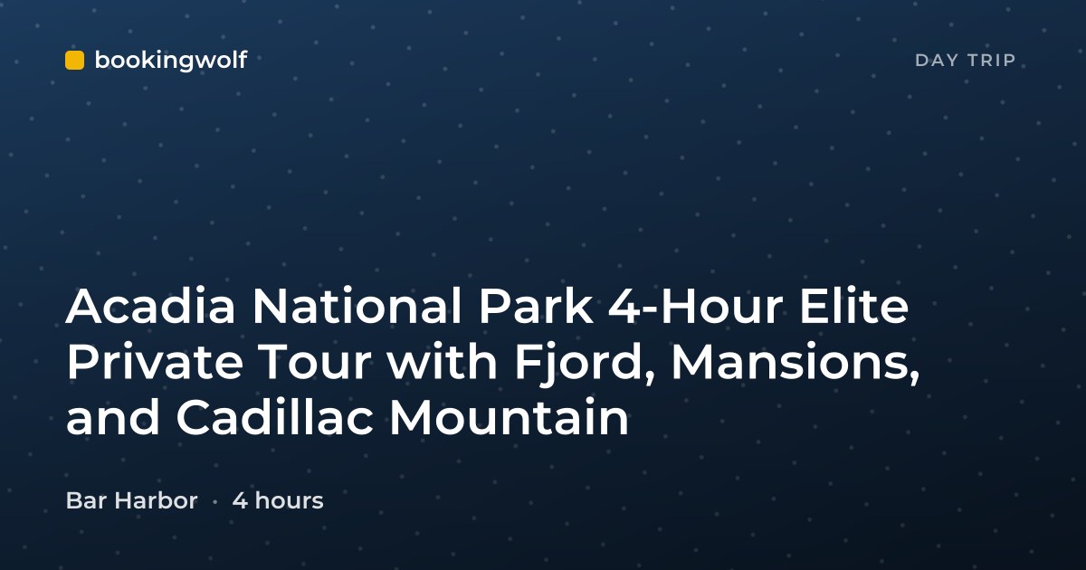 Acadia National Park 4-Hour Elite Private Tour with Fjord, Mansions, and Cadillac Mountain