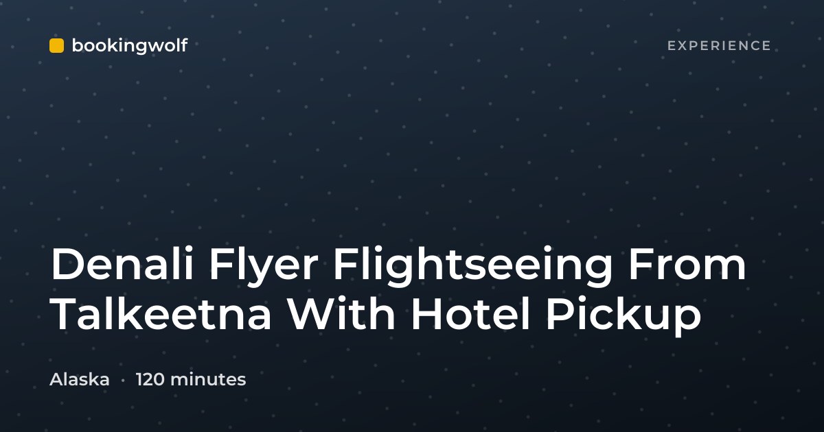 Denali Flyer Flightseeing From Talkeetna With Hotel Pickup