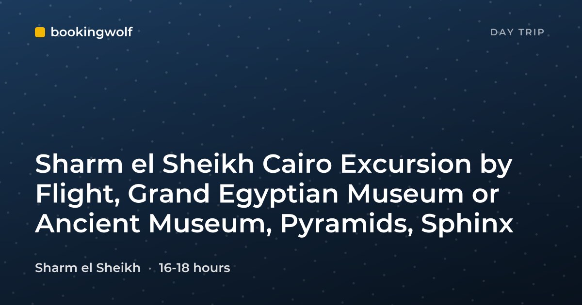 Sharm el Sheikh Cairo Excursion by Flight, Grand Egyptian Museum or Ancient Museum, Pyramids, Sphinx