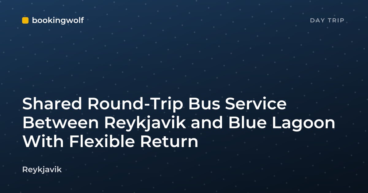 Shared Round-Trip Bus Service Between Reykjavik and Blue Lagoon With Flexible Return