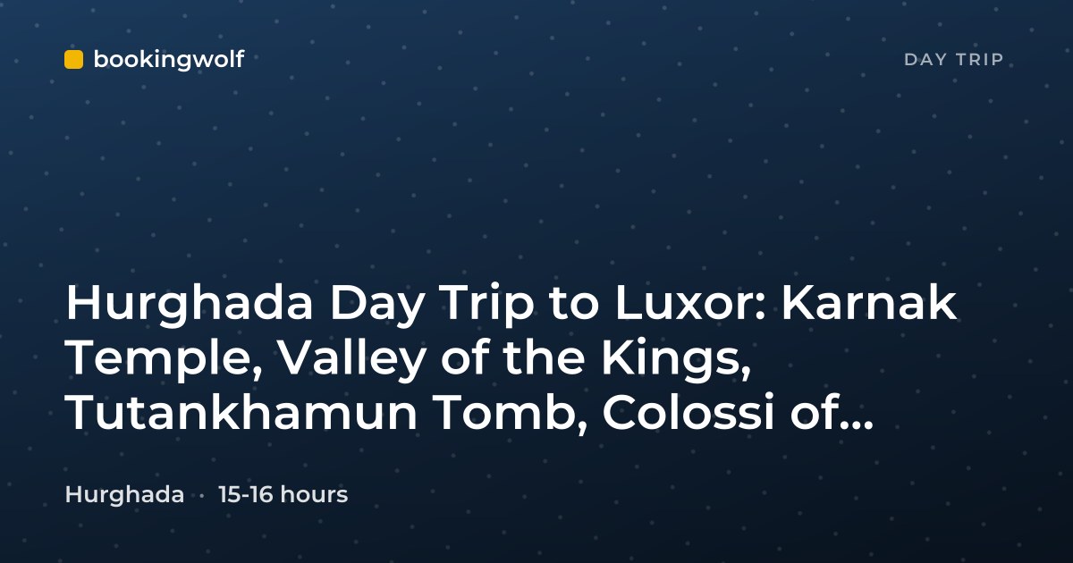 Hurghada Day Trip to Luxor: Karnak Temple, Valley of the Kings, Tutankhamun Tomb, Colossi of Memnon & Hatshepsut Temple