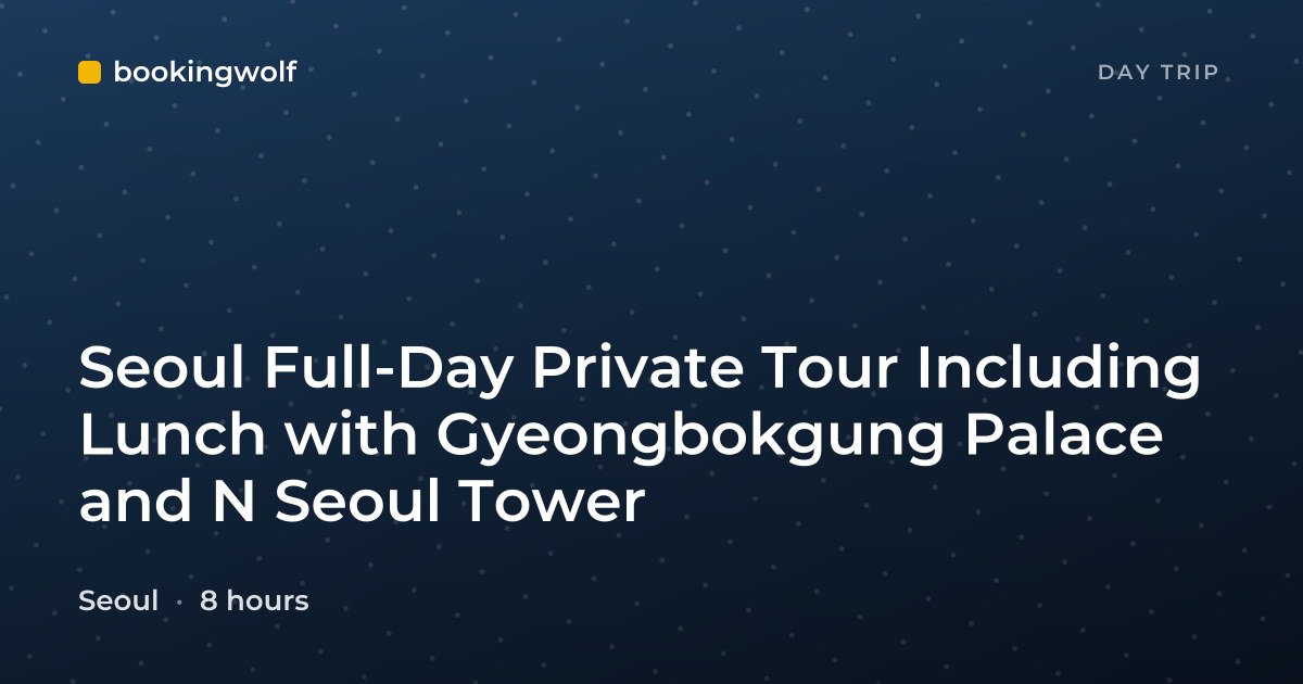 Seoul Full-Day Private Tour Including Lunch with Gyeongbokgung Palace and N Seoul Tower