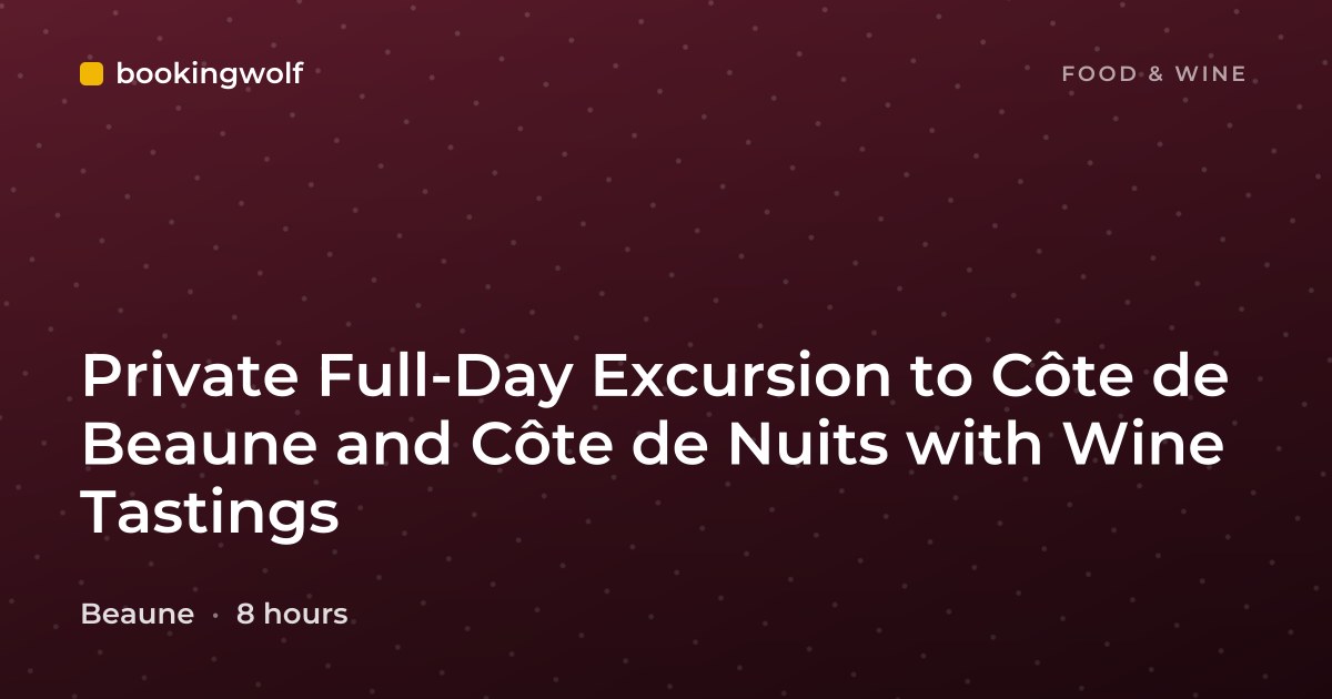 Private Full-Day Excursion to Côte de Beaune and Côte de Nuits with Wine Tastings