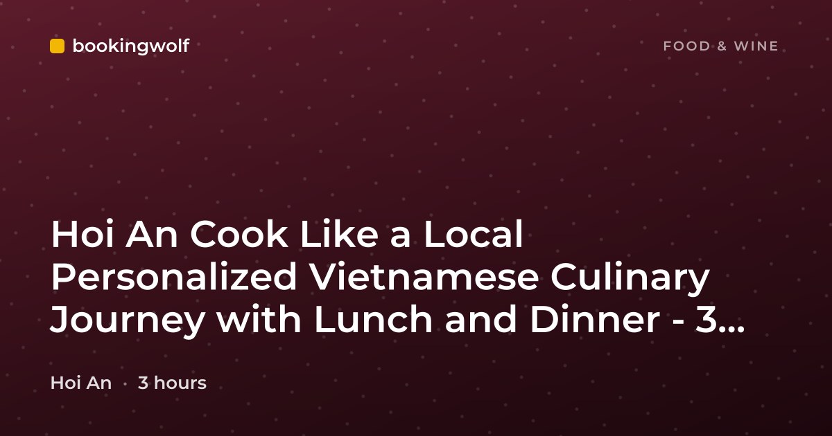 Hoi An Cook Like a Local Personalized Vietnamese Culinary Journey with Lunch and Dinner - 3 Hours