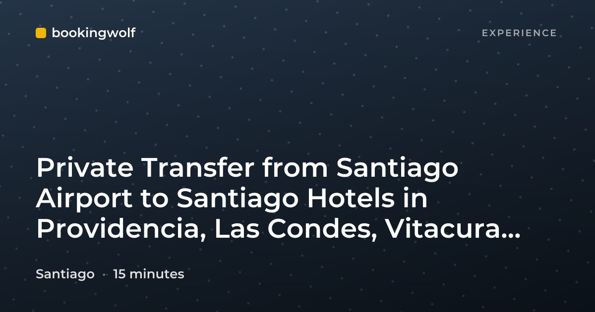 Private Transfer from Santiago Airport to Santiago Hotels in Providencia, Las Condes, Vitacura and Santiago Centro