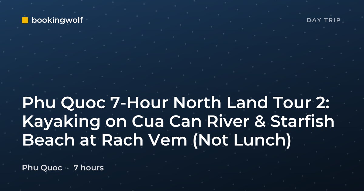 Phu Quoc 7-Hour North Land Tour 2: Kayaking on Cua Can River & Starfish Beach at Rach Vem (Not Lunch)