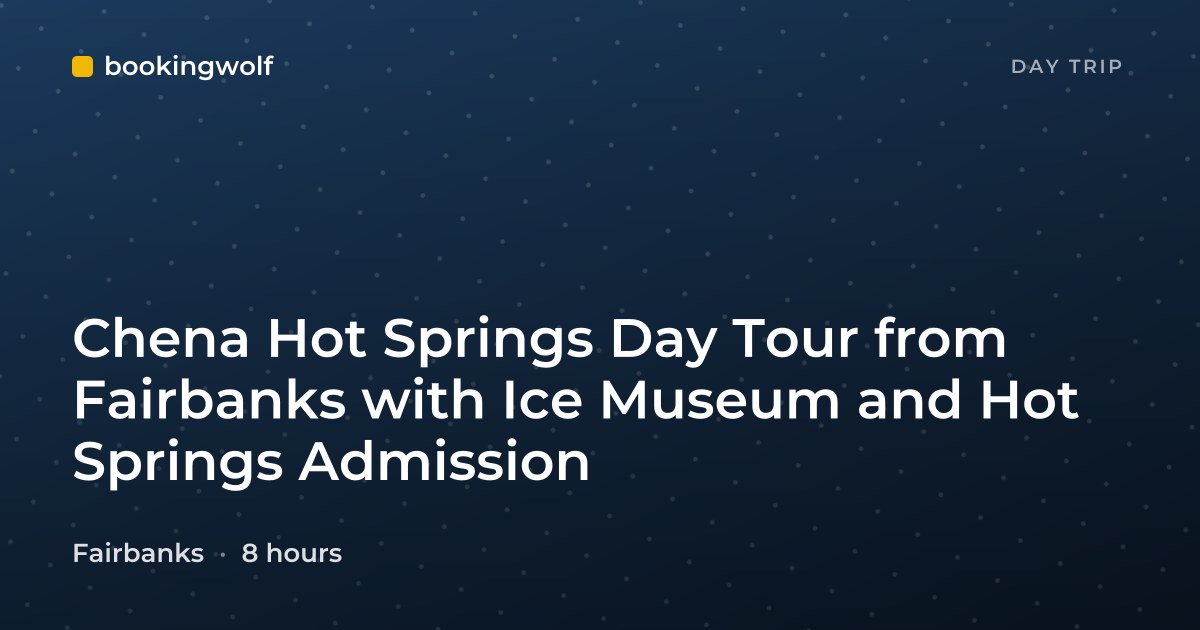 Chena Hot Springs Day Tour from Fairbanks with Ice Museum and Hot Springs Admission