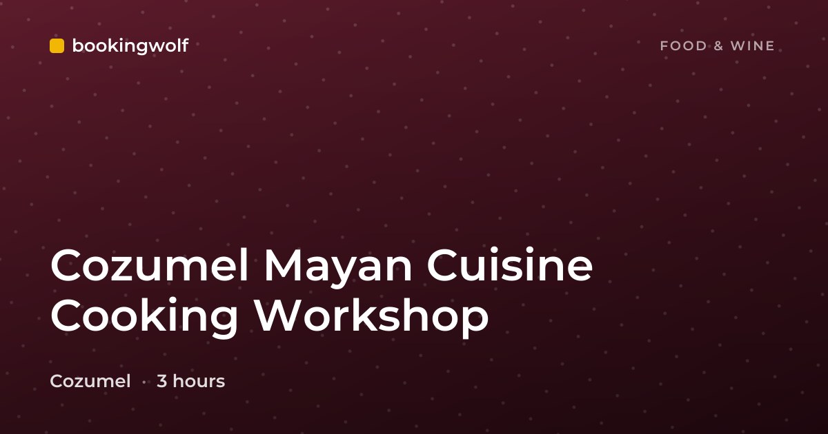 Cozumel Mayan Cuisine Cooking Workshop