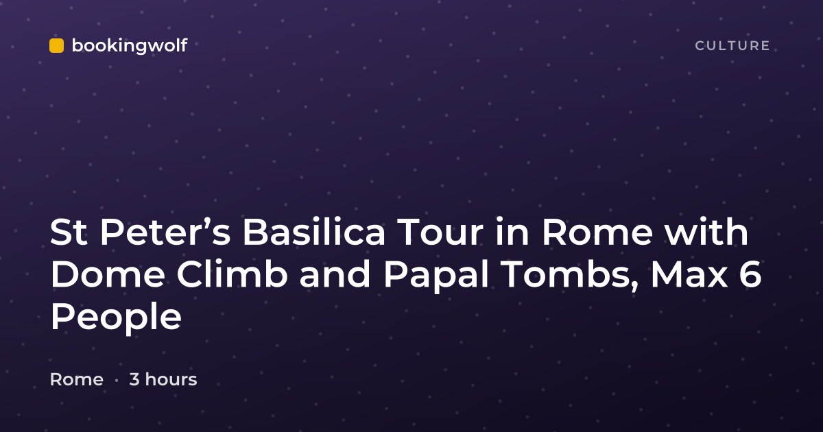 St Peter’s Basilica Tour in Rome with Dome Climb and Papal Tombs, Max 6 People