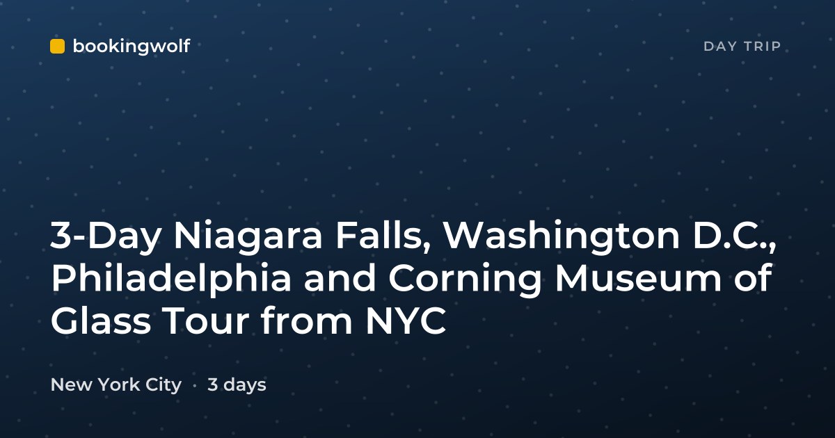 3-Day Niagara Falls, Washington D.C., Philadelphia and Corning Museum of Glass Tour from NYC