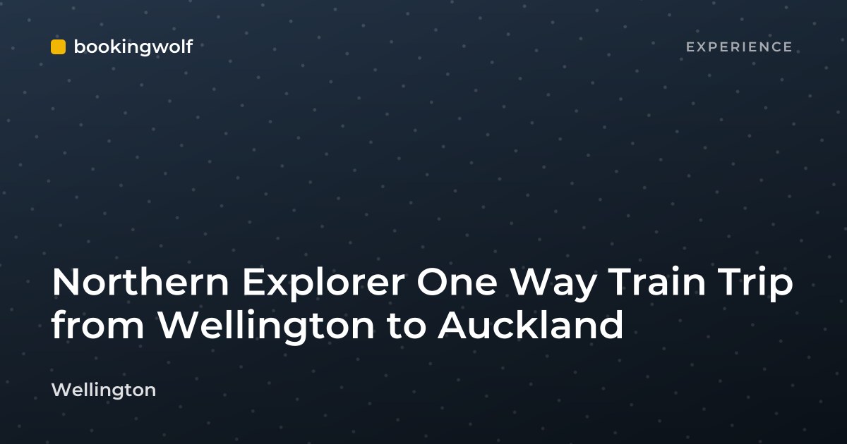 Northern Explorer One Way Train Trip from Wellington to Auckland