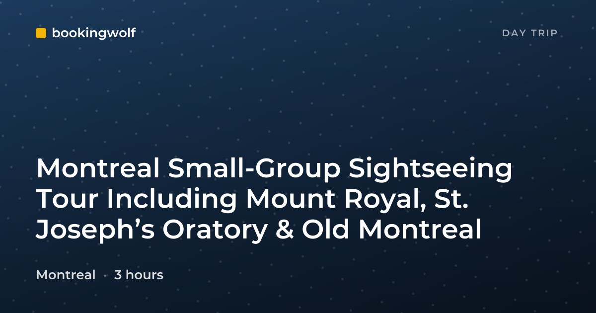 Montreal Small-Group Sightseeing Tour Including Mount Royal, St. Joseph’s Oratory & Old Montreal