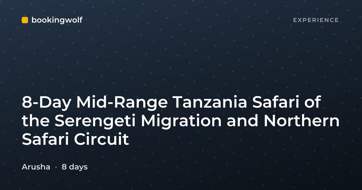 8-Day Mid-Range Tanzania Safari of the Serengeti Migration and Northern Safari Circuit