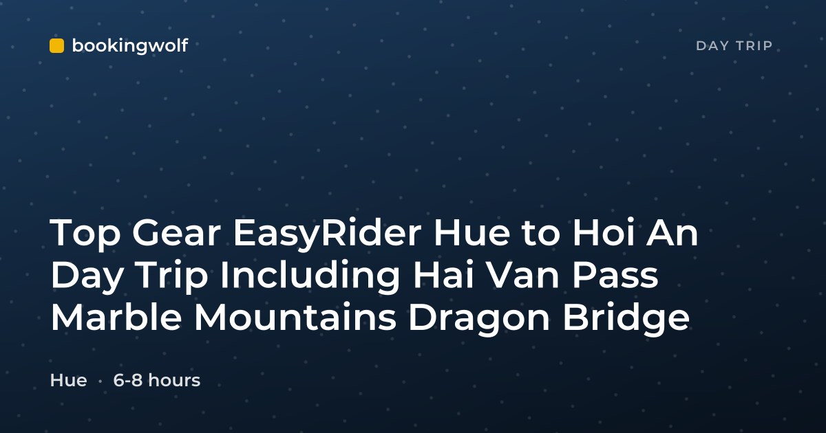 Top Gear EasyRider Hue to Hoi An Day Trip Including Hai Van Pass Marble Mountains Dragon Bridge