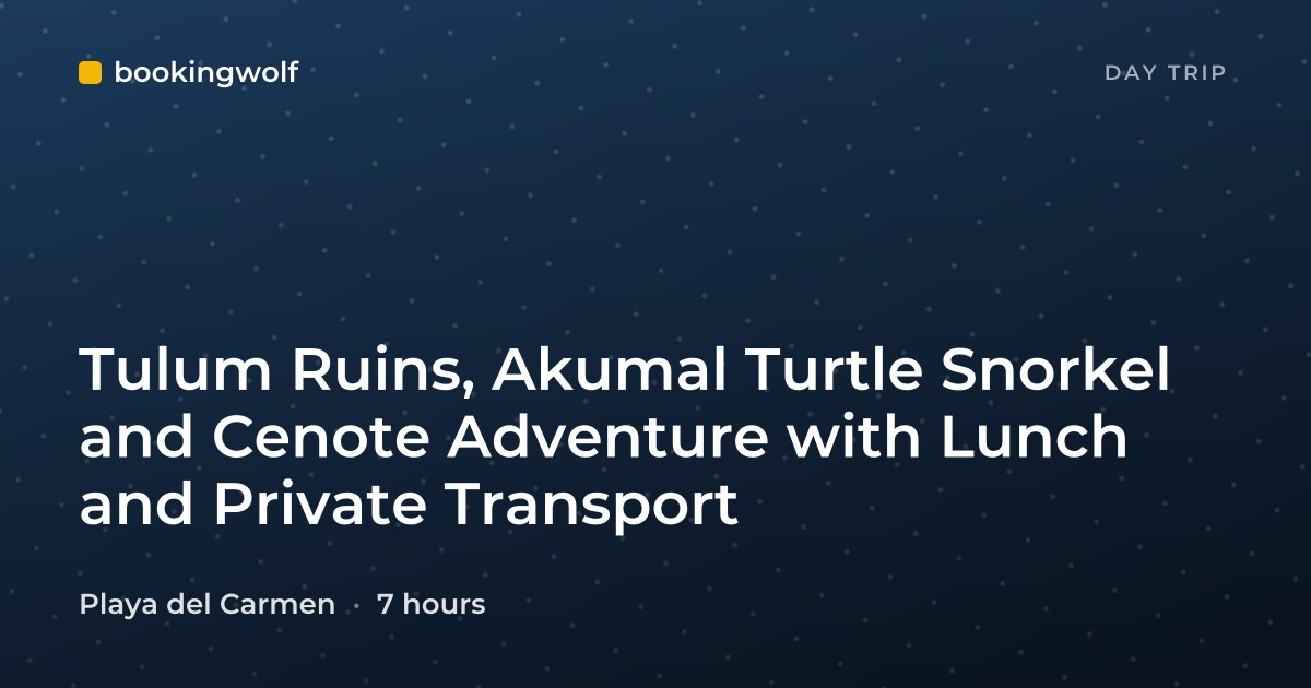 Tulum Ruins, Akumal Turtle Snorkel and Cenote Adventure with Lunch and Private Transport