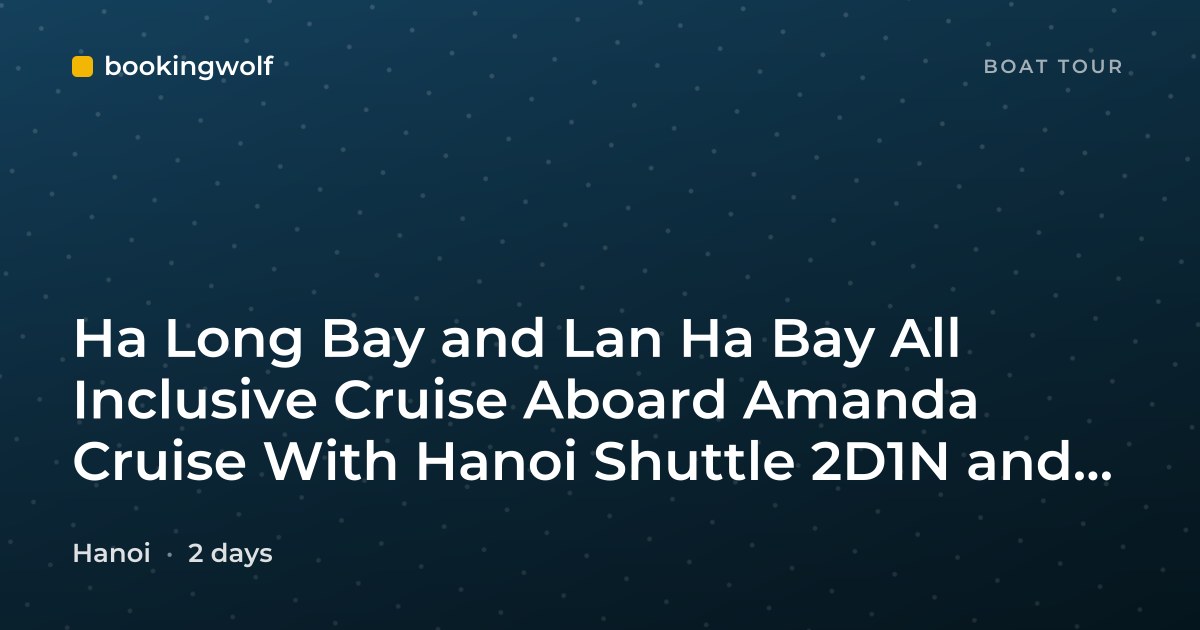 Ha Long Bay and Lan Ha Bay All Inclusive Cruise Aboard Amanda Cruise With Hanoi Shuttle 2D1N and 3D2N