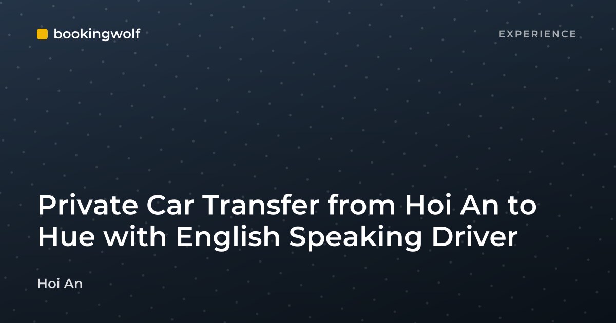 Private Car Transfer from Hoi An to Hue with English Speaking Driver