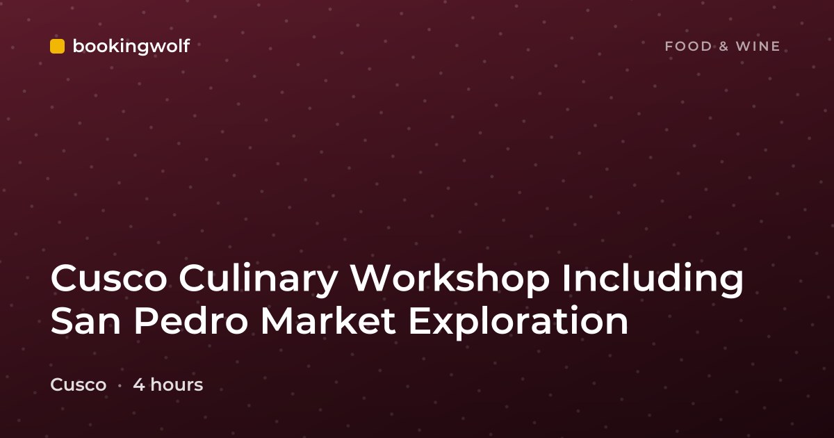 Cusco Culinary Workshop Including San Pedro Market Exploration
