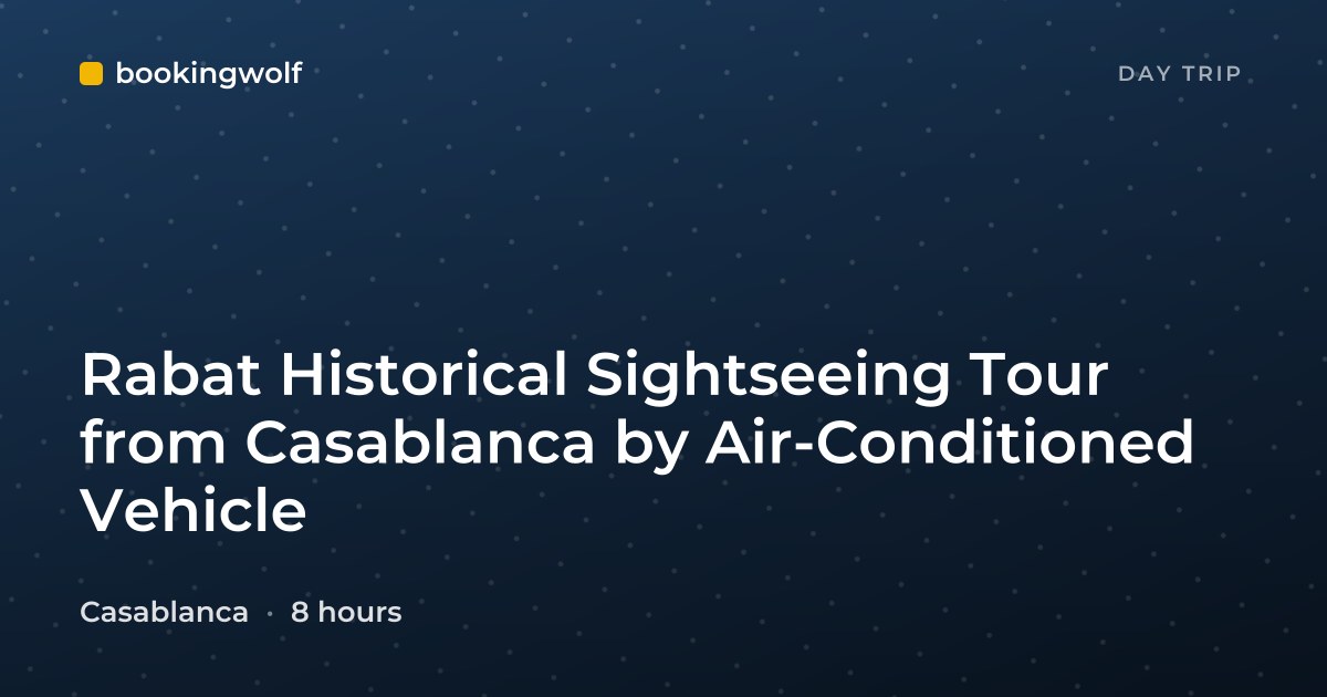 Rabat Historical Sightseeing Tour from Casablanca by Air-Conditioned Vehicle