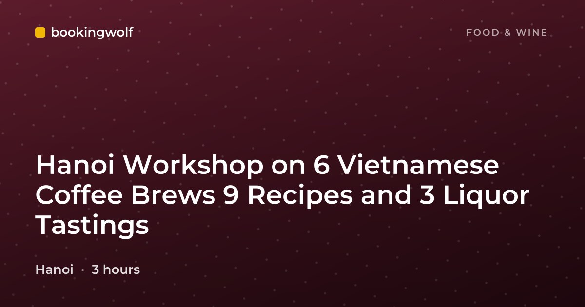 Hanoi Workshop on 6 Vietnamese Coffee Brews 9 Recipes and 3 Liquor Tastings
