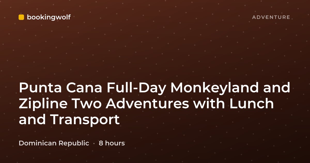 Punta Cana Full-Day Monkeyland and Zipline Two Adventures with Lunch and Transport