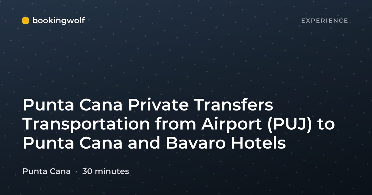 Punta Cana Private Transfers Transportation from Airport (PUJ) to Punta Cana and Bavaro Hotels