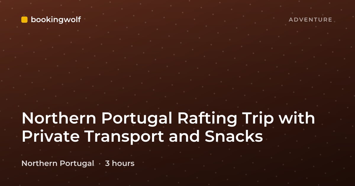 Northern Portugal Rafting Trip with Private Transport and Snacks