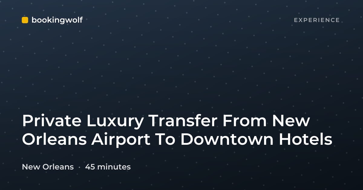 Private Luxury Transfer From New Orleans Airport To Downtown Hotels
