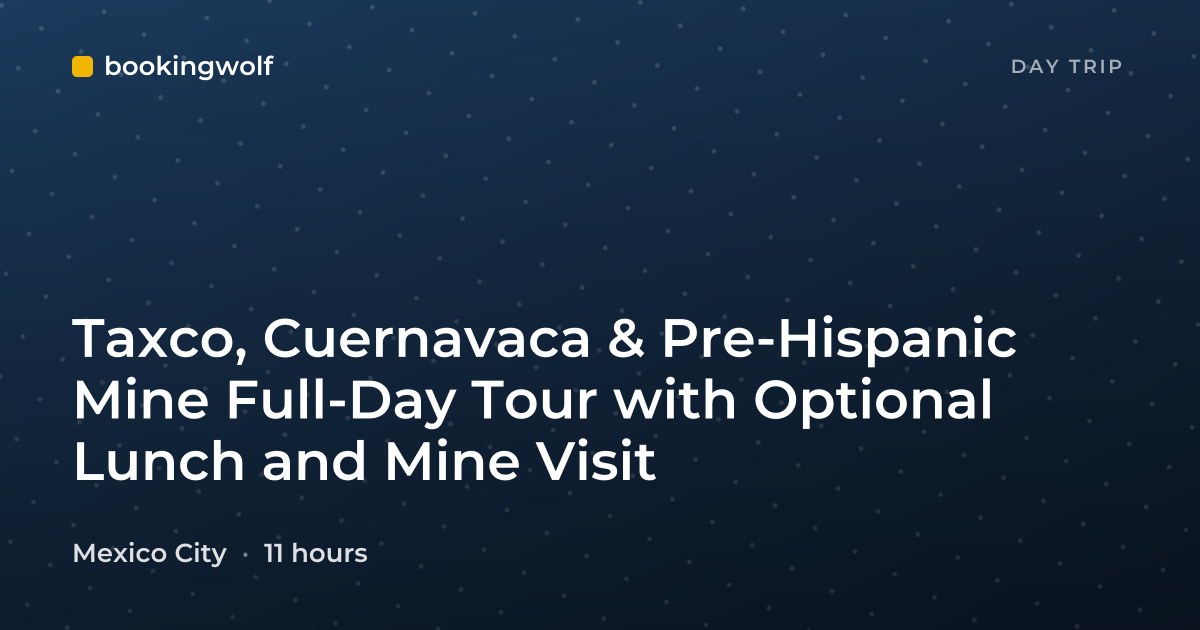 Taxco, Cuernavaca & Pre-Hispanic Mine Full-Day Tour with Optional Lunch and Mine Visit