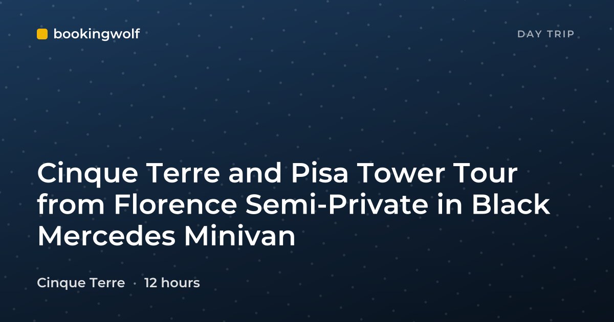 Cinque Terre and Pisa Tower Tour from Florence Semi-Private in Black Mercedes Minivan
