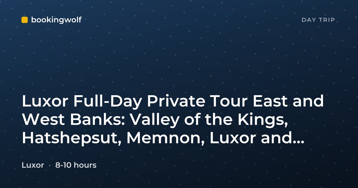 Luxor Full-Day Private Tour East and West Banks: Valley of the Kings, Hatshepsut, Memnon, Luxor and Karnak Temples