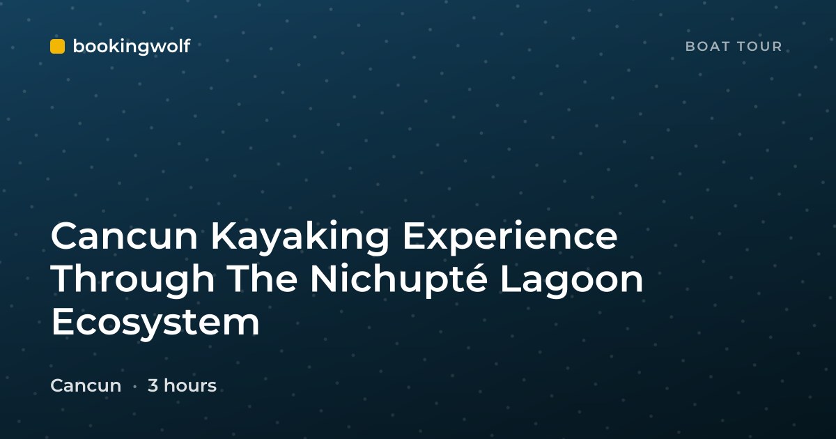 Cancun Kayaking Experience Through The Nichupté Lagoon Ecosystem