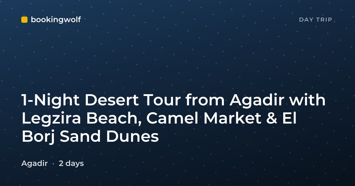 1-Night Desert Tour from Agadir with Legzira Beach, Camel Market & El Borj Sand Dunes