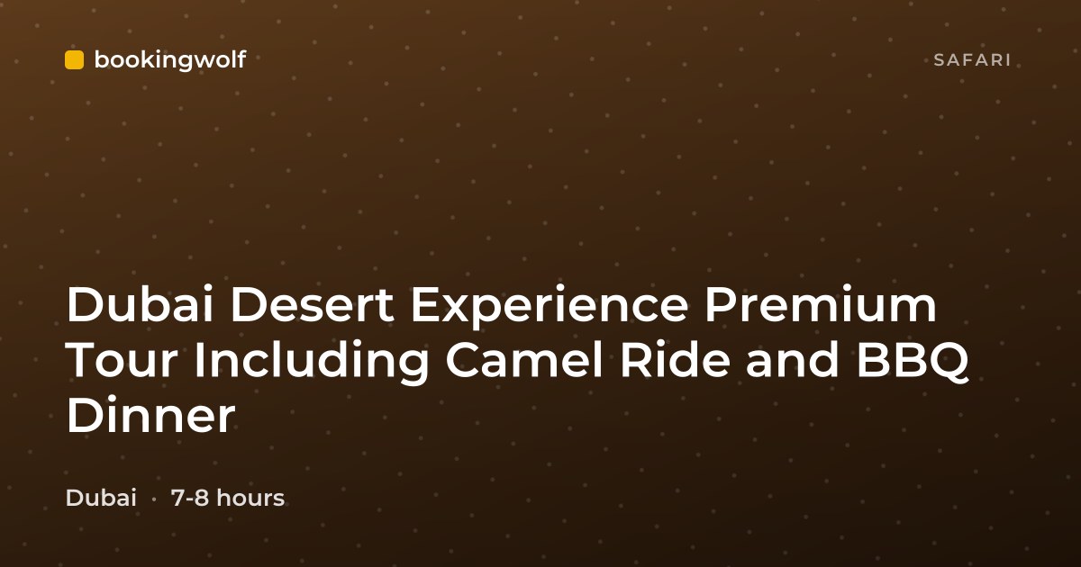 Dubai Desert Experience Premium Tour Including Camel Ride and BBQ Dinner