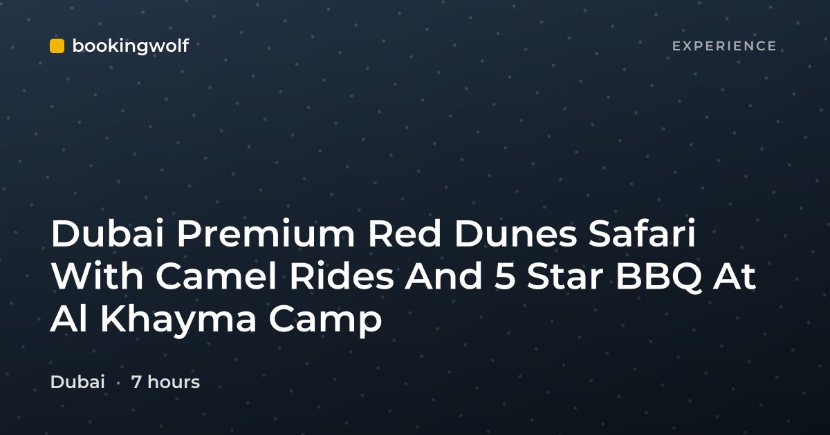 Dubai Premium Red Dunes Safari With Camel Rides And 5 Star BBQ At Al Khayma Camp