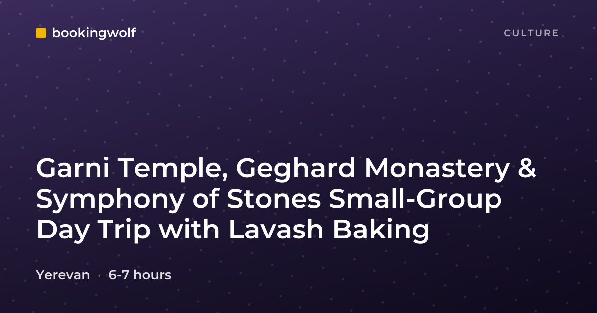 Garni Temple, Geghard Monastery & Symphony of Stones Small-Group Day Trip with Lavash Baking