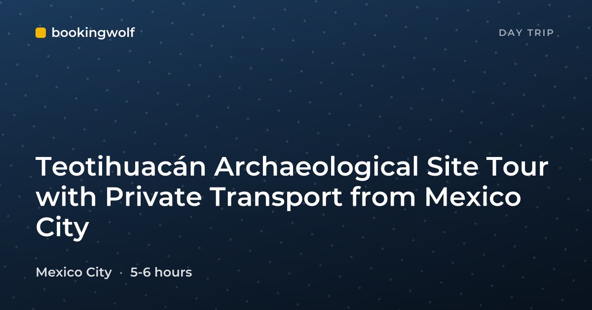 Teotihuacán Archaeological Site Tour with Private Transport from Mexico City