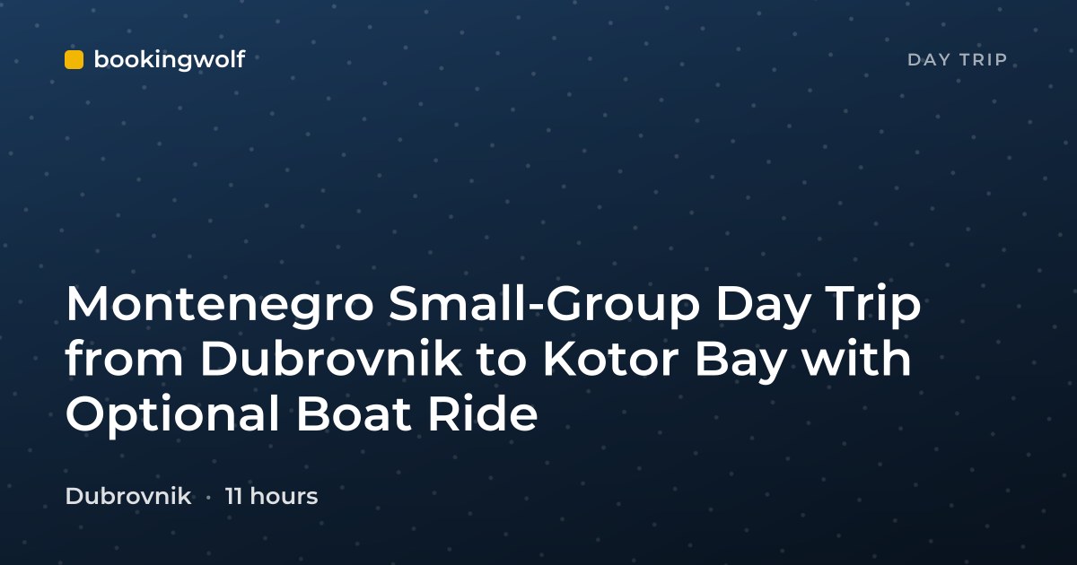 Montenegro Small-Group Day Trip from Dubrovnik to Kotor Bay with Optional Boat Ride