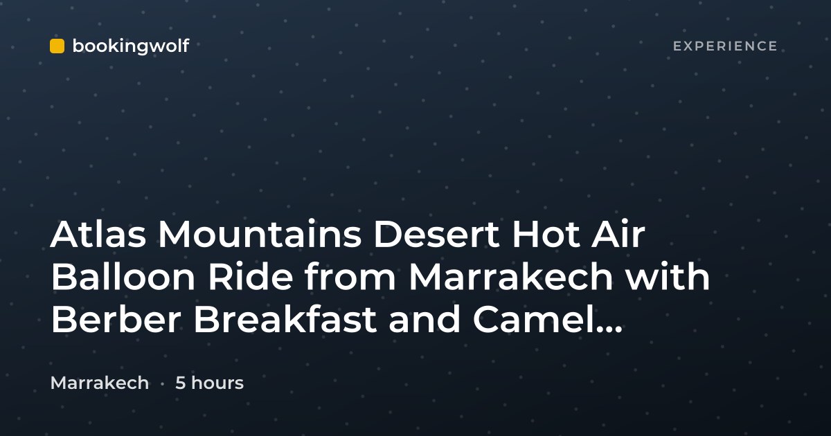 Atlas Mountains Desert Hot Air Balloon Ride from Marrakech with Berber Breakfast and Camel Experience