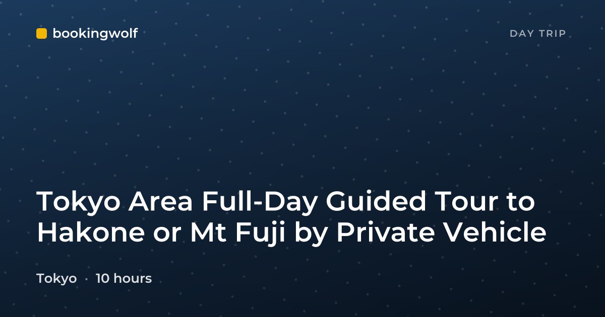Tokyo Area Full-Day Guided Tour to Hakone or Mt Fuji by Private Vehicle