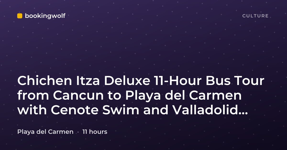 Chichen Itza Deluxe 11-Hour Bus Tour from Cancun to Playa del Carmen with Cenote Swim and Valladolid Visit