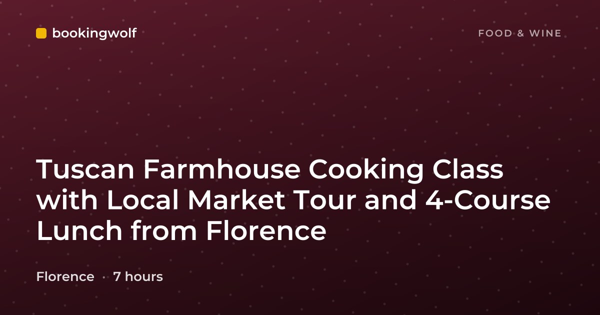Tuscan Farmhouse Cooking Class with Local Market Tour and 4-Course Lunch from Florence