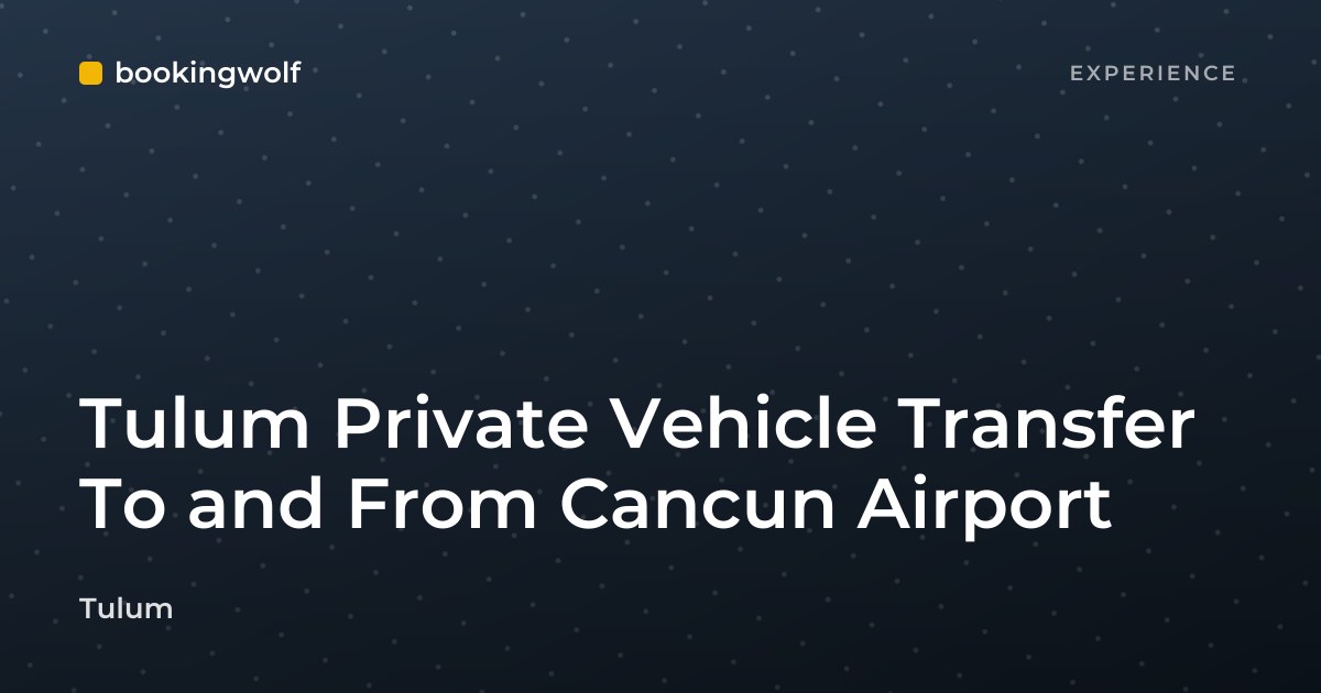 Tulum Private Vehicle Transfer To and From Cancun Airport