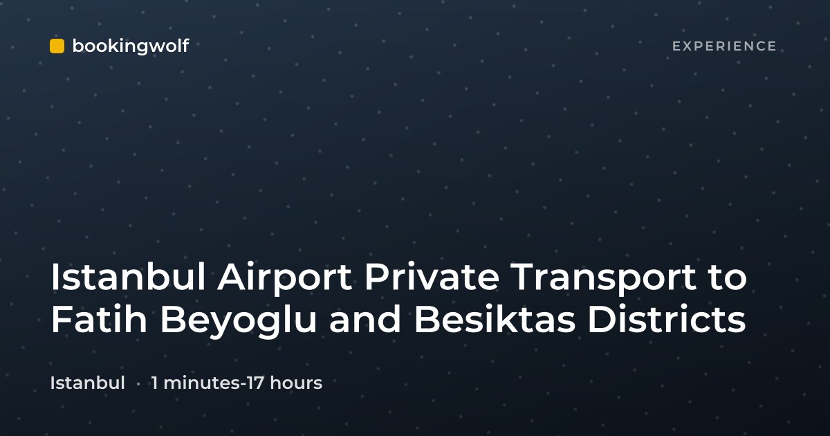 Istanbul Airport Private Transport to Fatih Beyoglu and Besiktas Districts