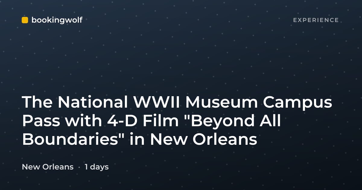 The National WWII Museum Campus Pass with 4-D Film "Beyond All Boundaries" in New Orleans