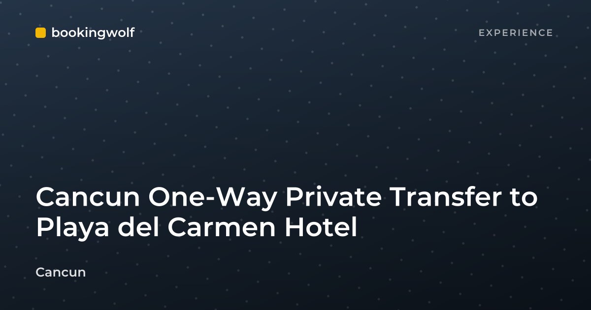 Cancun One-Way Private Transfer to Playa del Carmen Hotel