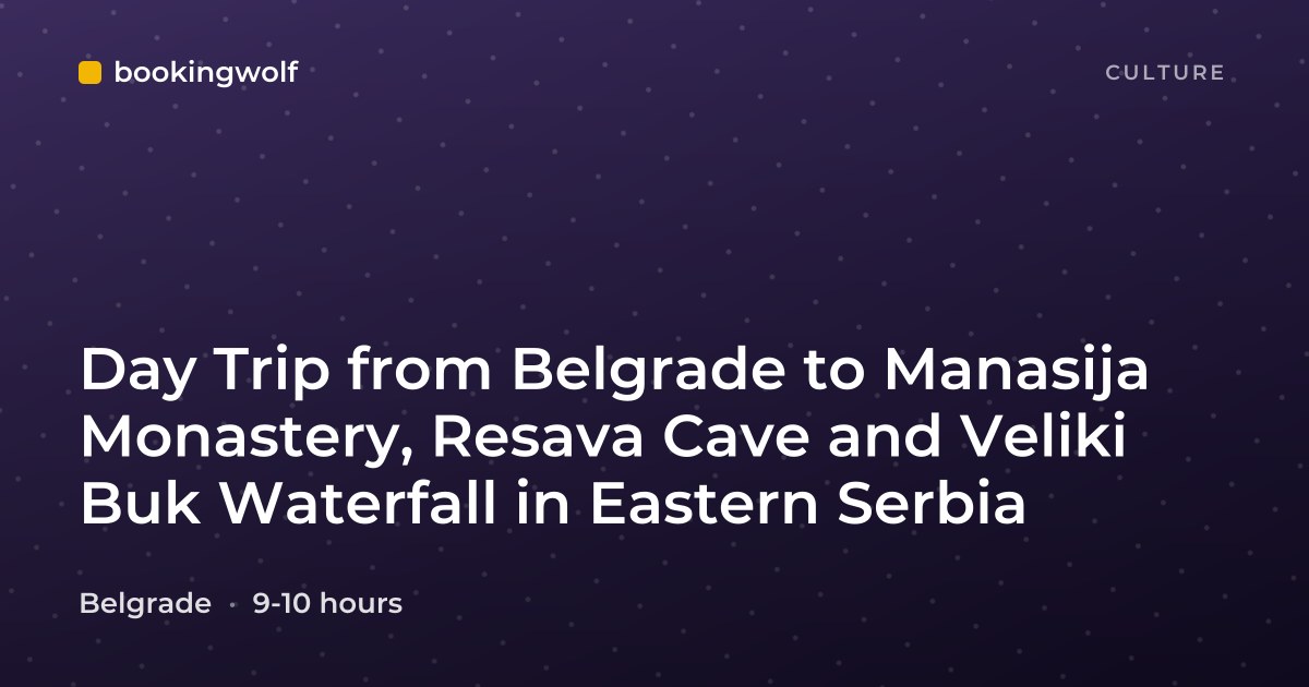Day Trip from Belgrade to Manasija Monastery, Resava Cave and Veliki Buk Waterfall in Eastern Serbia