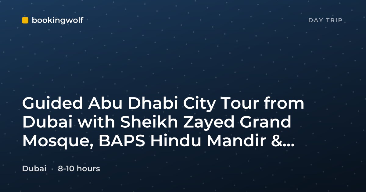 Guided Abu Dhabi City Tour from Dubai with Sheikh Zayed Grand Mosque, BAPS Hindu Mandir & Ferrari World